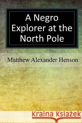 A Negro Explorer at the North Pole Matthew Alexander Henson 9781548067427 Createspace Independent Publishing Platform - książka