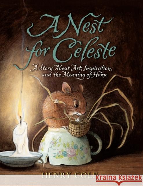 A Nest for Celeste: A Story about Art, Inspiration, and the Meaning of Home Henry Cole Henry Cole 9780061704123 Katherine Tegen Books - książka