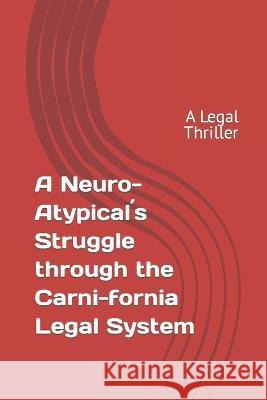 A Neuro-Atypical´s Struggle through the Carni-fornia Legal System: A Legal Thriller Squitiero, Patricia 9798817274059 Independently published - książka