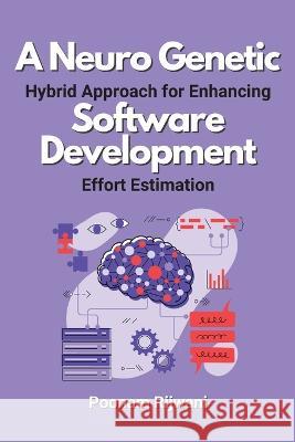 A Neuro Genetic Hybrid Approach for Enhancing Software Development Effort Estimation Poonam Rijwani 9780257663906 Independent Author - książka