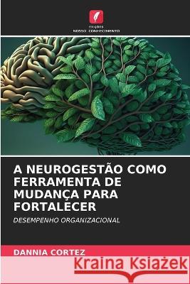 A Neurogestao Como Ferramenta de Mudanca Para Fortalecer Dannia Cortez   9786205995310 Edicoes Nosso Conhecimento - książka