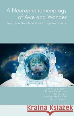 A Neurophenomenology of Awe and Wonder: Towards a Non-Reductionist Cognitive Science Gallagher, Shaun 9781137496041 Palgrave MacMillan - książka