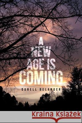 A New Age Is Coming Durell Belanger 9781483683157 Xlibris Corporation - książka