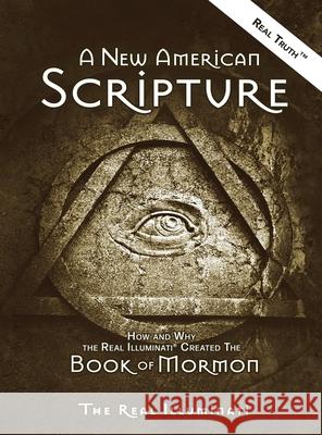 A New American Scripture: How and Why the Real Illuminati(R) Created the Book of Mormon Real Illuminati 9781937390204 Worldwide United Publishing - książka