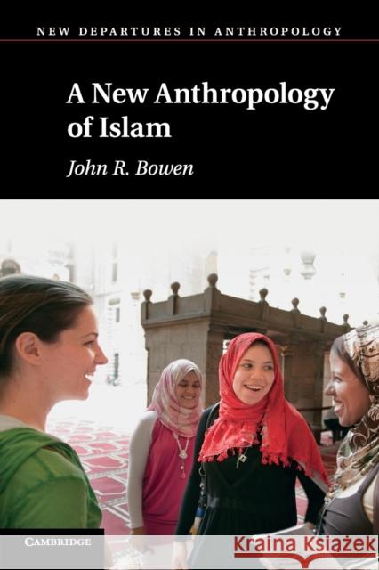 A New Anthropology of Islam John R. Bowen   9780521529785 Cambridge University Press - książka