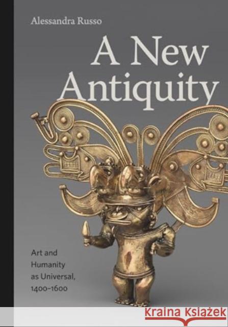 A New Antiquity: Art and Humanity as Universal, 1400–1600 Alessandra (Columbia University) Russo 9780271095691 Pennsylvania State University Press - książka