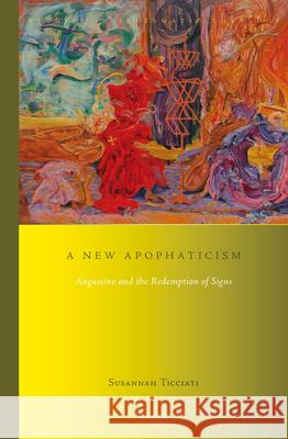 A New Apophaticism: Augustine and the Redemption of Signs Susannah Ticciati 9789004257719 Brill Academic Publishers - książka