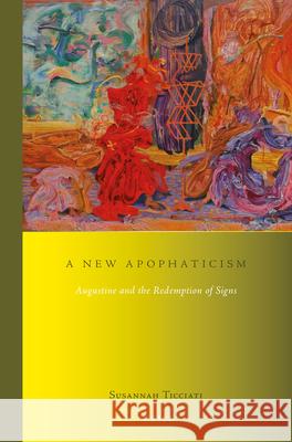 A New Apophaticism: Augustine and the Redemption of Signs Susannah Ticciati 9789004290532 Brill Academic Publishers - książka