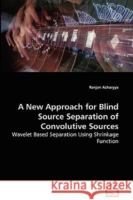 A New Approach for Blind Source Separation of Convolutive Sources - Wavelet Based Separation Using Shrinkage Function Ranjan Acharyya 9783639077971 VDM VERLAG DR. MULLER AKTIENGESELLSCHAFT & CO - książka