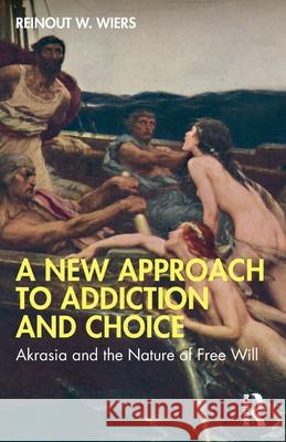 A New Approach to Addiction and Choice: Akrasia and the Nature of Free Will Reinout W. Wiers 9781032631615 Routledge - książka