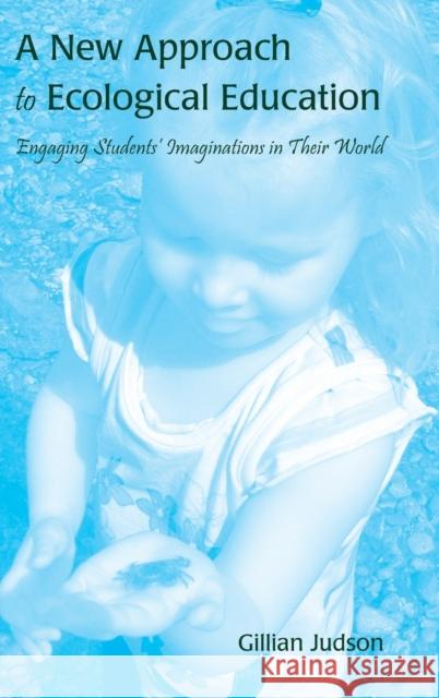 A New Approach to Ecological Education: Engaging Students' Imaginations in Their World Gillian Judson 9781433110221 Peter Lang Publishing Inc - książka