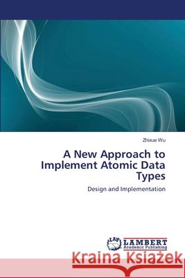 A New Approach to Implement Atomic Data Types Zhixue Wu 9783659147050 LAP Lambert Academic Publishing - książka