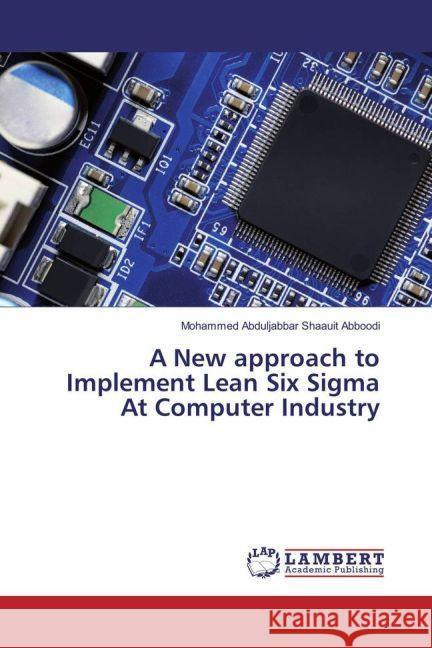 A New approach to Implement Lean Six Sigma At Computer Industry Abboodi, Mohammed Abduljabbar Shaauit 9783659916809 LAP Lambert Academic Publishing - książka