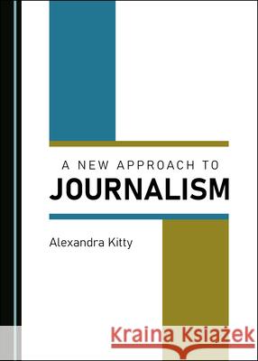 A New Approach to Journalism Alexandra Kitty 9781527555099 Cambridge Scholars Publishing (RJ) - książka