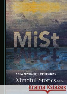 A New Approach to Mindfulness: Mindful Stories (Mist) Bell, Simon 9781527553682 Cambridge Scholars Publishing (RJ) - książka