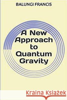 A New Approach to Quantum Gravity Balungi Francis 9781393770701 Bill Stone Services - książka