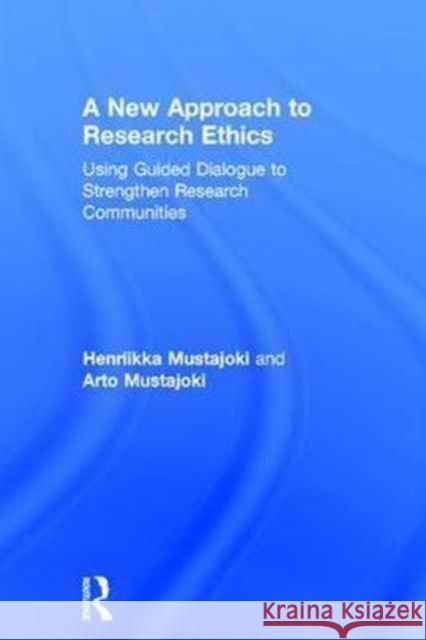 A New Approach to Research Ethics: Using Guided Dialogue to Strengthen Research Communities Arto Mustajoki Henriikka Clarkeburn 9781138682214 Routledge - książka