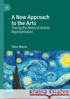 A New Approach to the Arts: Tracing the Roots of Artistic Representation Peter Moore 9783031614316 Palgrave MacMillan - książka
