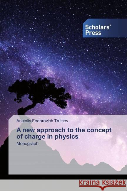 A new approach to the concept of charge in physics : Monograph Trutnev, Anatoliy Fedorovich 9786138923152 Scholar's Press - książka