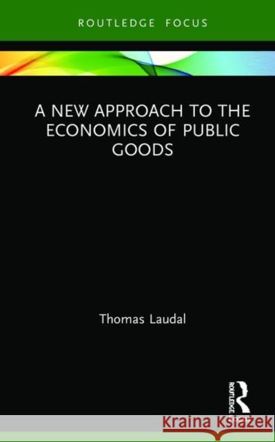 A New Approach to the Economics of Public Goods Thomas Laudal 9780367321048 Routledge - książka