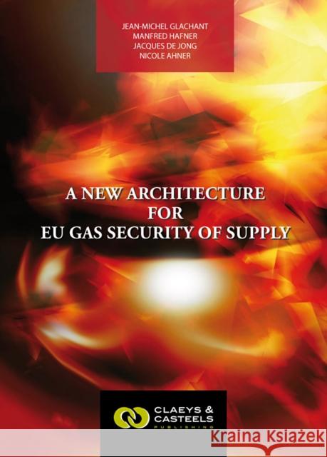 A New Architecture for Eu Gas Security of Supply Glachant                                 Jean-Michel Glachant Manfred Hafner 9789081690447 Claeys & Casteels - książka