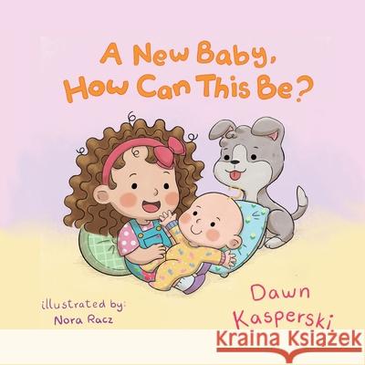 A New Baby, How Can This Be? Dawn Kasperski, Nora Racz 9781649492067 Elk Lake Publishing Inc - książka