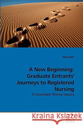 A New Beginning: Graduate Entrants' Journeys to Registered Nursing Mark Neill 9783639252798 VDM Verlag - książka