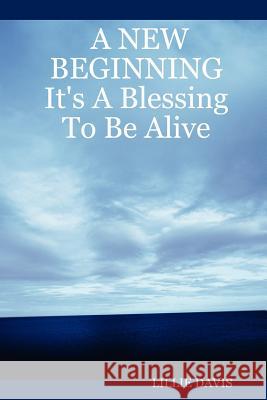 A NEW BEGINNING It's A Blessing To Be Alive Lillie, Davis 9781847286062 Lulu.com - książka