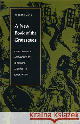 A New Book of the Grotesques: Contemporary Approaches to Sherwood Anderson's Early Fiction Robert Dunne 9781606352267 Kent State University Press - książka