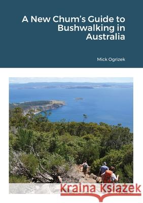 A New Chum's Guide to Bushwalking in Australia Mick Ogrizek 9781716317903 Lulu.com - książka