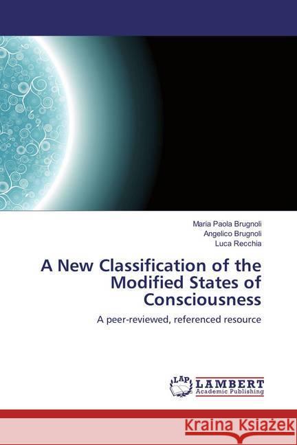 A New Classification of the Modified States of Consciousness : A peer-reviewed, referenced resource Brugnoli, Maria Paola; Brugnoli, Angelico; Recchia, Luca 9783659856839 LAP Lambert Academic Publishing - książka