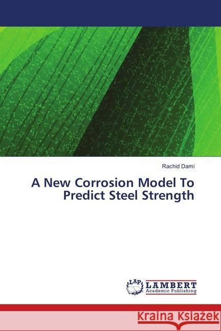 A New Corrosion Model To Predict Steel Strength Dami, Rachid 9783330024427 LAP Lambert Academic Publishing - książka