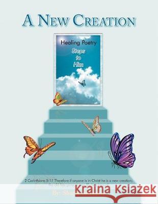 A New Creation: Healing Poetry Steps to Him Sharon Schwartz 9781477120606 Xlibris Us - książka