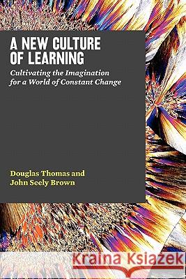 A New Culture of Learning: Cultivating the Imagination for a World of Constant Change Douglas Thomas John Seely Brown 9781456458881 Createspace - książka