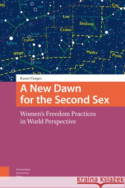 A New Dawn for the Second Sex: Women's Freedom Practices in World Perspective Vintges, Karen 9789089646026 Amsterdam University Press - książka