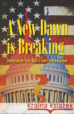 A New Dawn Is Breaking, Independents Now Have a Voice In Washington Poling Sr, J. David 9781976539657 Createspace Independent Publishing Platform - książka