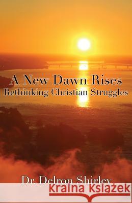 A New Dawn Rises: Rethinking Christian Struggles Delron Shirley Jeremy Shirley 9780998759357 Teach All Nations - książka