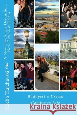 A New Day, A new Destination, New City, New Dream: Budapest a Dream Coming to Life Trajchevski, Kocho 9781494375324 Createspace - książka