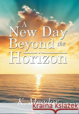 A New Day Beyond the Horizon K. Meador 9781543458978 Xlibris - książka