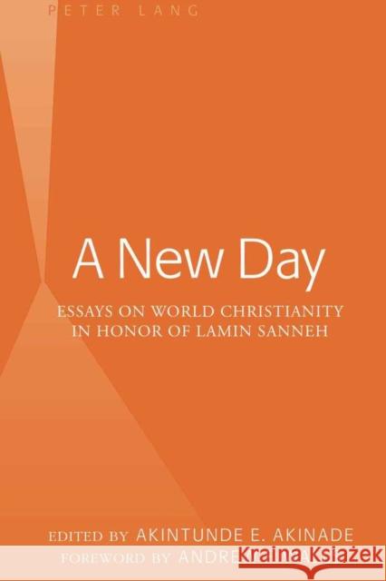 A New Day: Essays on World Christianity in Honor of Lamin Sanneh- Foreword by Andrew F. Walls Akinade, Akintunde E. 9781433104565 Peter Lang Publishing Inc - książka