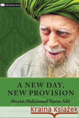 A New Day, New Provision Shaykh Muhammad Nazim Adil, Shaykh Abdallah Al-Faiz Daghestani, Shaykh Muhammad Hisham Kabbani 9781938058264 Islamic Supreme Council of America - książka
