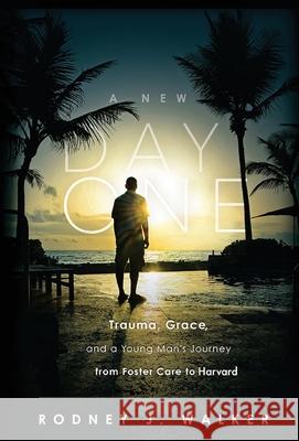 A New Day One: Trauma, Grace, and a Young Man's Journey from Foster Care to Harvard Rodney Walker 9781953217035 Ascension Programs & Publishing - książka