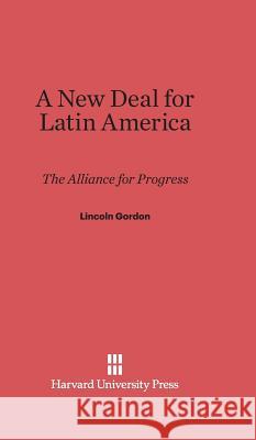 A New Deal for Latin America Professor Lincoln Gordon (The Brookings Institution) 9780674492325 Harvard University Press - książka