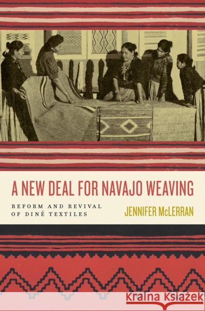 A New Deal for Navajo Weaving: Reform and Revival of Dine Textiles Jennifer McLerran 9780816553747 University of Arizona Press - książka