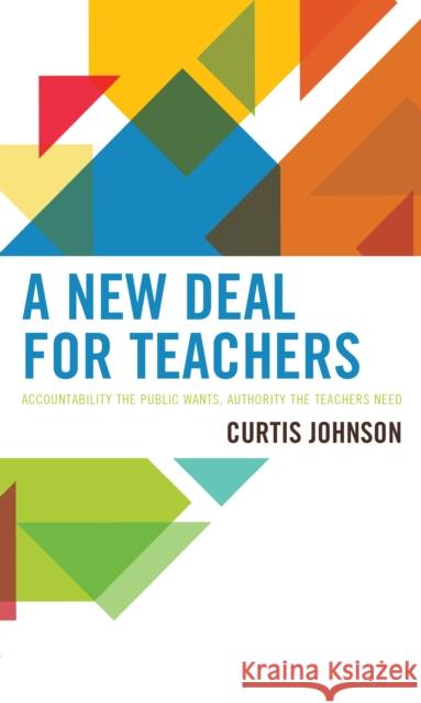 A New Deal for Teachers: Accountability the Public Wants, Authority the Teachers Need Curtis Johnson 9781475853100 Rowman & Littlefield Publishers - książka