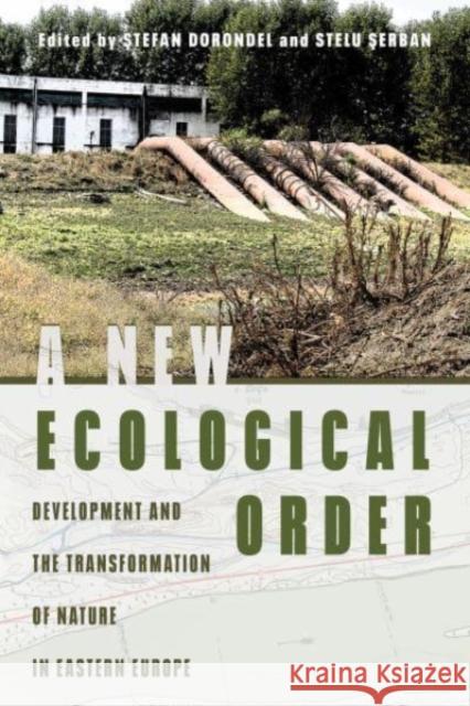 A New Ecological Order: Development and the Transformation of Nature in Eastern Europe Stefan Dorondel, Stelu Serban 9780822947172 University of Pittsburgh Press - książka