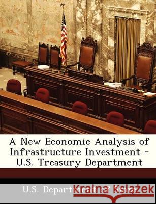 A New Economic Analysis of Infrastructure Investment - U.S. Treasury Department U S Dept of State 9781249027263 Bibliogov - książka