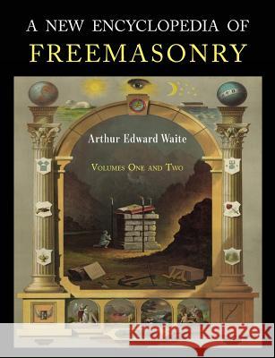 A New Encyclopaedia of Freemasonry: Two Volumes in One Arthur Edward Waite 9781684223084 Martino Fine Books - książka