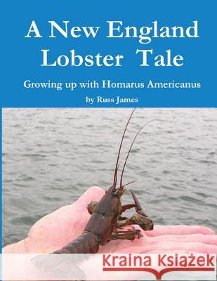 A New England Lobster Tale: Growing up with Homarus Americanus James, Russ 9780615864341 Russ James - książka