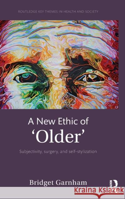 A New Ethic of 'Older': Subjectivity, Surgery, and Self-Stylization Garnham, Bridget 9781472414601 Routledge - książka